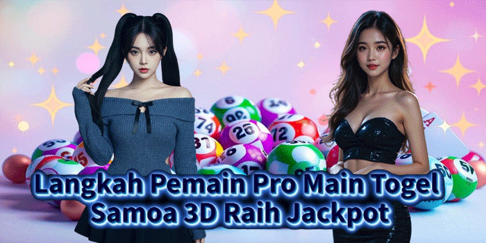 Langkah Pemain Pro Main Togel Samoa 3D Raih Jackpot