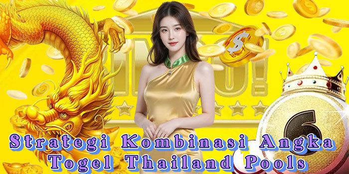 Strategi Kombinasi Angka Togel Thailand Pools