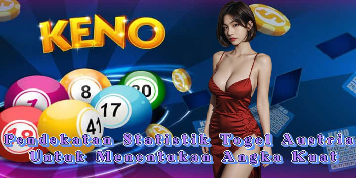 Pendekatan Statistik Togel Austria Untuk Menentukan Angka Kuat