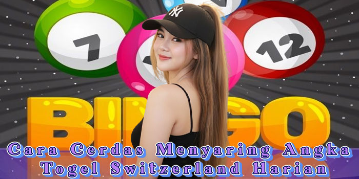 Cara Cerdas Menyaring Angka Togel Switzerland Harian