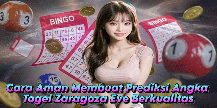 Cara Aman Membuat Prediksi Angka Togel Zaragoza Eve Berkualitas