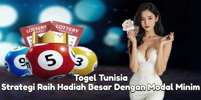 Togel Tunisia: Strategi Raih Hadiah Besar Dengan Modal Minim