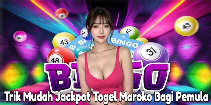 Trik Mudah Jackpot Togel Maroko Bagi Pemula