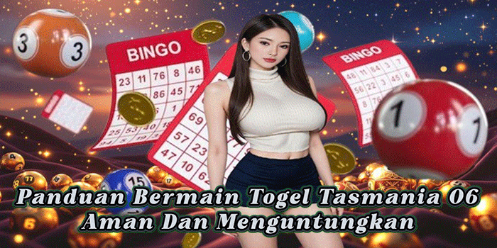 Panduan Bermain Togel Tasmania 06 Aman Dan Menguntungkan
