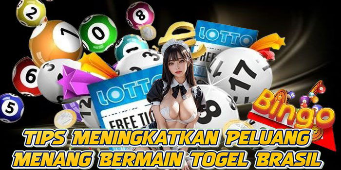 Tips Meningkatkan Peluang Menang Bermain Togel Brasil
