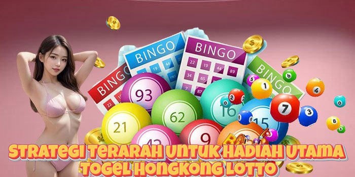 Strategi Terarah Untuk Hadiah Utama Togel Hongkong Lotto
