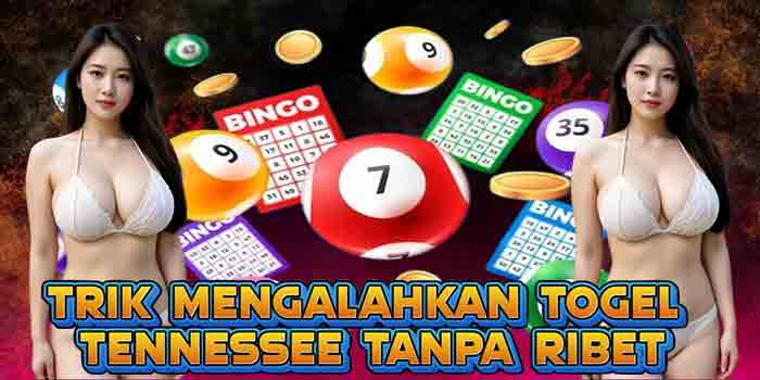 Trik Mengalahkan Togel Tennessee Tanpa Ribet