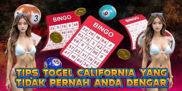 Tips Togel California yang Tidak Pernah Anda Dengar