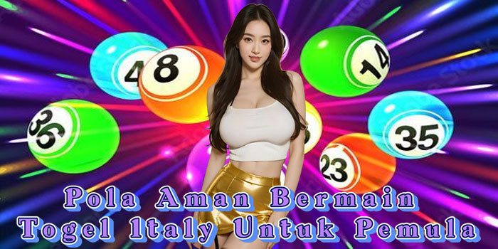Pola Aman Bermain Togel Italy Untuk Pemula